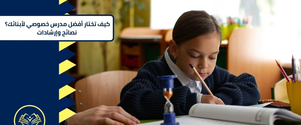 كيف تختار أفضل مدرس خصوصي لأبنائك؟ نصائح وإرشادات