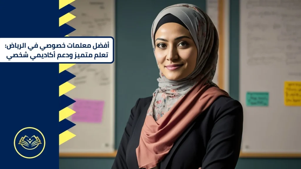 أفضل معلمات خصوصي في الرياض تعلم متميز ودعم أكاديمي شخصي