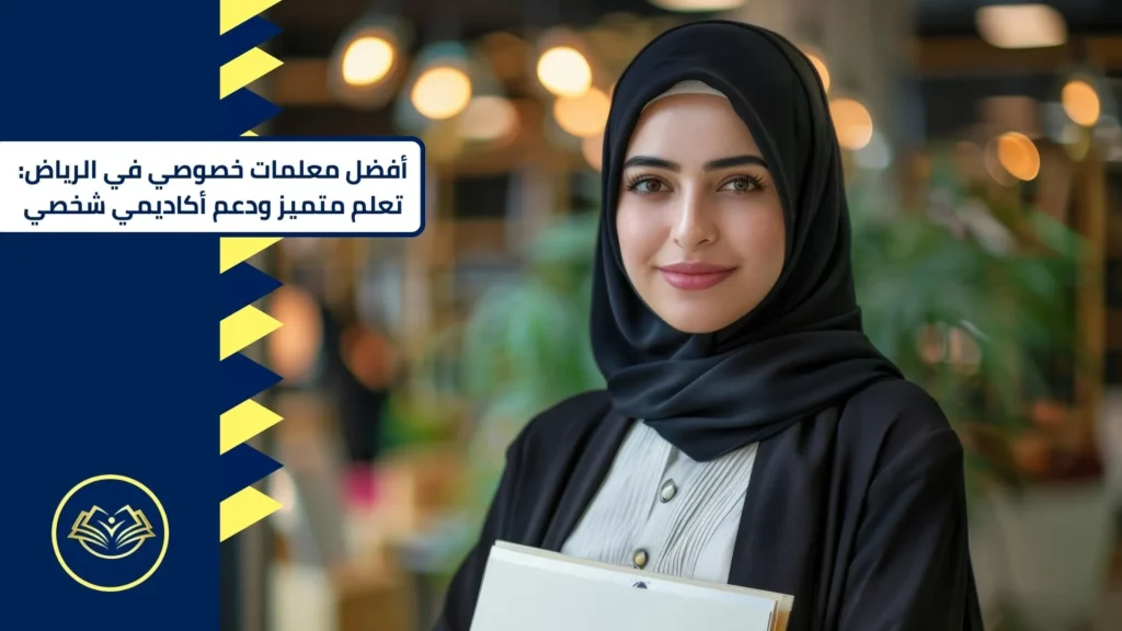 أفضل معلمات خصوصي في الرياض: تعلم متميز ودعم أكاديمي شخصي