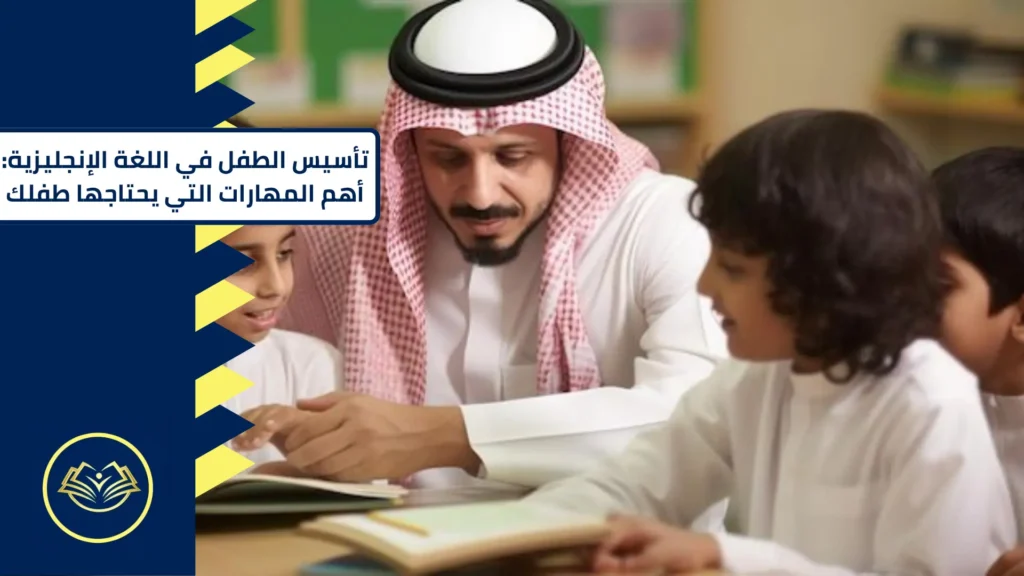 تأسيس الطفل في اللغة الإنجليزية: أهم المهارات التي يحتاجها طفلك