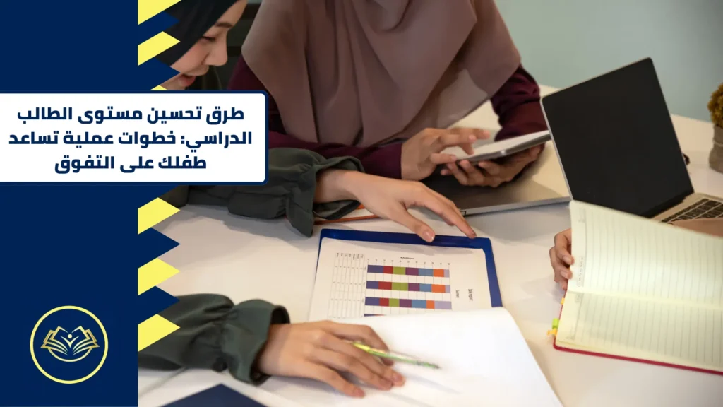 طرق تحسين مستوى الطالب الدراسي: خطوات عملية لرفع التحصيل والدرجات